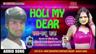 HOLI MY DEAR ( Raju Raja ) - सुपर हिट होली गाना 2019 - New Bhojhpuri Holi SOng 2019