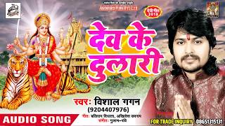 Vishal Gagan का भावपूर्ण देवी गीत देव के दुलारी New Bhojpuri Devi Geet 2019