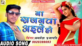 ना सजनवा अइले हो - Kamlesh Prajapti - Bhojpuri Super Hit Song 2018 New