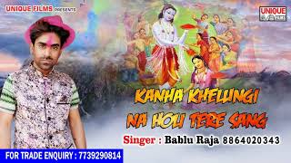 Hindi New Holi 2019 || Kanha Khelungi Na Holi Tere Sang - Bablu Raja || Unique_Films