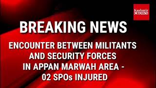 ENCOUNTER BETWEEN MILITANTS AND SECURITY FORCES IN APPAN MARWAH AREA - 02 SPOs INJURED