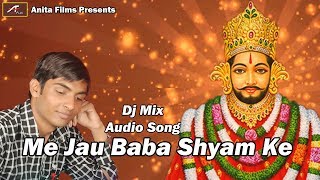 Khatu Shyam Bhajan | Me Jau Baba Shyam Ke | DJ REMIX SONG | FULL AUDIO | New Haryanvi Dj Song 2018