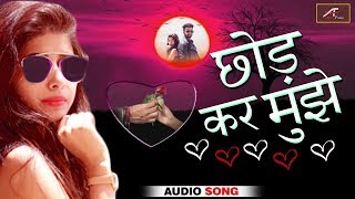 2018 का सबसे दर्द भरा गाना - Chhod Kar Mujhe - New Sad Song - Hindi Love Songs