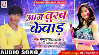 आज तुरब केवाड़ - Aaj Turab Kewad - Mannu Raja - Bhojpuri Holi Song