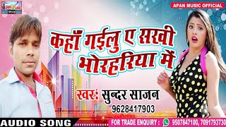 सुन्दर साजन  का सुपरहिट Song  - Kaha Gailu Ae Sakhi Bhorhariya Me   - Sundar Sajan - New Superhit Bh