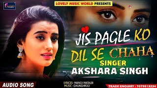 Akshara Singh Sad Song - Jis Pagle Ko Dil Se Chaha - जिस पगले को दिल से चाहा - Hindi Sad Song 2019