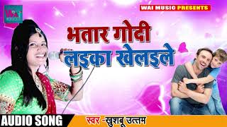 #Khushbu_Uttam का New Bhojpuri Song | भतार गोदी लइका खेलइले | Bhojpuri New Songs 2019