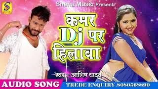 कमर DJ पर हिलावा | Ashish Raja | New Bhojpuri Kajal Raghwani Pe Gaya गया सांग