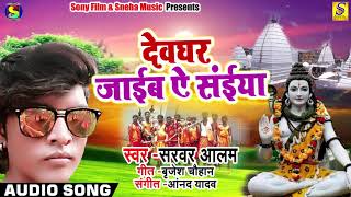 Bhojpuri Bol Bam Song - देवघर जाईब ऐ सईंया  - Sarawar Alam - Bhojpuri Sawan Geet 2018