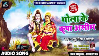 Bhojpuri Kanwar Song - भोला के कृपा असीम - Pappu Mishra , Shivani - Bhojpuri Bol Bam SOngs 2018
