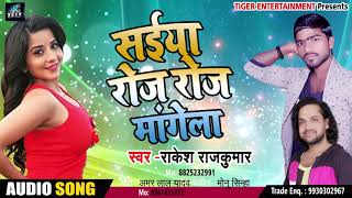Rakesh Rajkumar - का हिट Song - सईया रोज रोज मंगेला - Saiya Roj Roj Mangela - New Bhojpuri Song