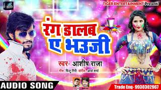 Ashish Raja का New Holi Song रंग डालब ए भउजी - Rang Dalab Ye Bhauji - Bhojpuri Holi Song