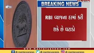 RBI રજૂ કરશે નાણાંકિય નીતિની સમીક્ષા, RBI વ્યાજના દરમાં કરી શકે છે ઘટાડો - Mantavya News