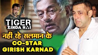 Salman Khans Tiger Zinda Hai Co-Star Girish Karnad No More