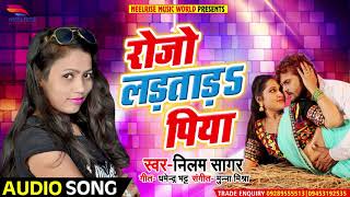 Neelam Sagar का 2018 का सबसे हिट गाना - रोजो लड़ताड़s पिया - Roj Ladtada Piya - Bhojpuri Songs New