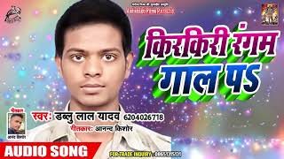 New Bhojpuri Hit Song (Full Audio ) - किरकिरी रंगम गाल पs  -Dablu Lal Yadav - Hit Song