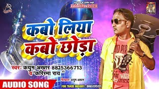 Kayum Akhtar का धमाकेदार Audio Song - कबो लिया कबो छोड़ा - Bhojpuri Hit Song 2019