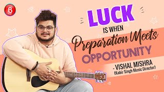 Kabir Singh Composer-Singer Vishal Mishras STRONG Opinions About Luck & Opportunities