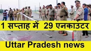 Uttar Pradesh news 1 सप्ताह में  29 एनकाउंटर  और एक लाख का इनामी अपराधी  को पुलिस ने THE NEWS INDIA