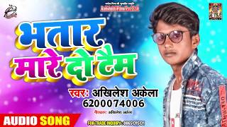 Akhilesh Akela  का सबसे सुपरहिट गाना - भतार मारे दो टैम - Bhatar Maare Doo Taim