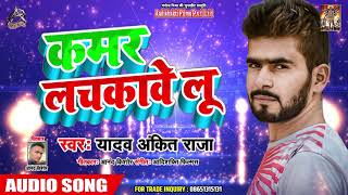 कमर लचकावेलू - Yadav Ankit Raja - Kamar Lachkawelu - Latest Bhojpuri Superhit Song 2019