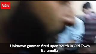 Unknown gunman fired upon Youth In Old Town Baramulla