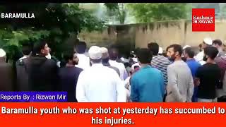 Baramulla youth who was shot at yesterday has succumbed to his injuries.
