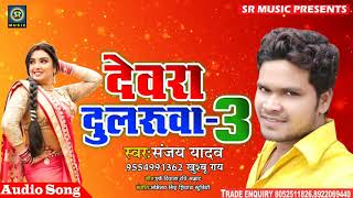 Devara Dularuwa 3 Sanjay Yadav & Khushbu Ray के आवाज में देवरा दुलरूवा 3