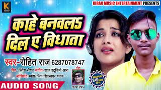काहे बनवलs दिल ए विधाता - Kaahe Banwala Dil Ae Vidhata - Rohit Raj - Bhojpuri Sad Songs 2019