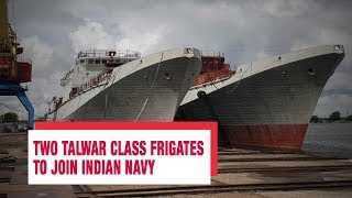 Two Talwar class frigates getting ready in Russia to join Indian Navy