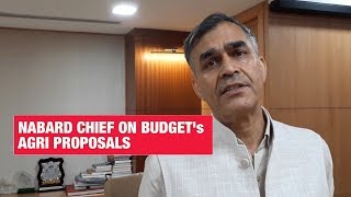 NABARD chief on budget proposals on agriculture, rural sector | Economic Times
