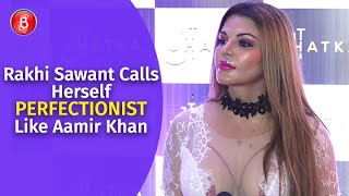 Rakhi Sawant Calls Herself A Perfectionist Like Aamir Khan