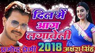 #Pramod Premi Yadav new Superhit song 2018 ||दिल मे आग लगावेली||