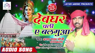 Ajay Yadav Fauji New Bol Bam Song 2019 - देवघर चली ऐ बलमुआ - New Kanwar Song 2019
