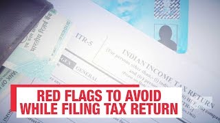 ITR filing guide: Red flags to avoid while filing tax return