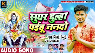 बोलबम गाना - सुघर दूल्हा पइबू ननदो - Ram Singh Golu का New Bhojpuri Bolbam Song