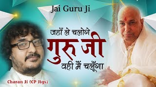 जहाँ ले चलोगे Guru Ji वही मै चलूँगा | Charan Ji | Jahan Le Chloge GuruJi | Latest Bhajan Guruji 2018