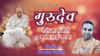 2018 Beautiful Bhajan Guru ji | गुरुदेव तेरी माया मेरी बदल गई काया | Sanjay Gulati | New Bhajan 2018