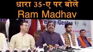 Ram Madhav का बड़ा बयान,  35-A को मोहरा बनाकर लोगों को डरा रहे कश्मीरी नेता