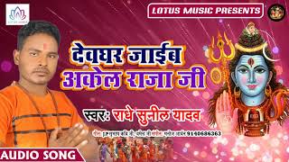 देवघर जाईब अकेल राजा जी | Radhe Sunil Yadav | New Bhojpuri Super Hit Bolbam Song 2019