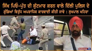 Delhi 'ਚ Sikh ਦੀ kutt Maar ਕਰਨ ਵਾਲੇ Police Against ਹੋਵੇ ਸਖ਼ਤ ਕਾਰਵਾਈ : Sukhpal Khaira
