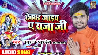 Bol Bam Songs - देवघर जाइब ए राजा जी - Navratna Pandey - Supehit Bhojpuri Songs 2019