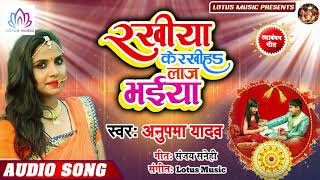 रखिया के रखिहs लाज भईया - Anupama Yadav - Rakhiya Ke Rakhiha Laaj Bhaiya - New Song 2019