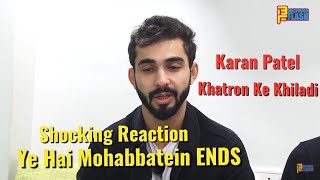 Ye Hai Mohabbatein Serial Ending & Karan Patel In Khtron Ke Khiladi SHOCKING Reaction By Abhishek