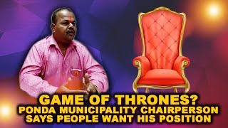 Game of Thrones? Ponda Municipality Chairperson says people want his position