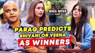 Parag Kanhere Predicts SHIVANI OR VEENA As WINNERS Of Bigg Boss Marathi 2