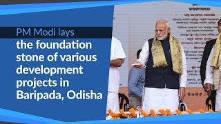 PM Modi lays the foundation stone of various development projects in Baripada, Odisha | PMO