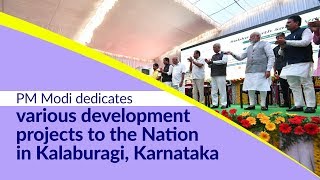 PM Modi dedicates various development projects to the Nation in Kalaburagi, Karnataka | PMO