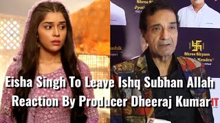 Ishq Subhan Allah Serial Producer Dheeraj Kumar Reaction On Eisha Singh To Leave The Show