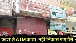 ATM को कटर से काटा, नहीं निकाल पाए पैसे